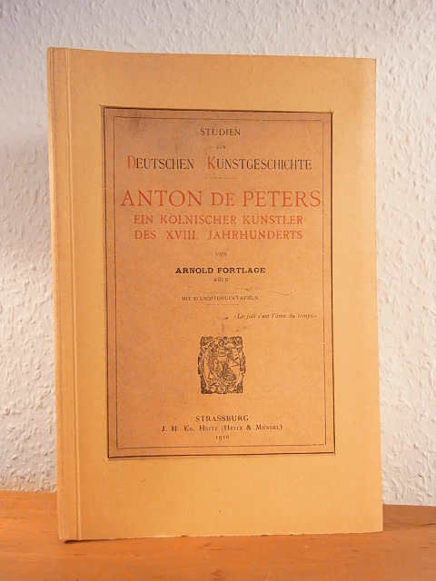 Fortlage, Arnold:  Anton de Peters. Ein Kölnischer Künstler des VXIII. Jahrhunderts 
