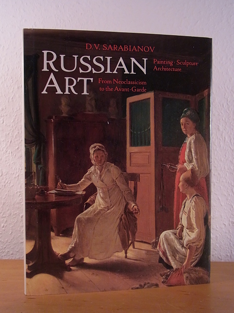 Sarabianov, Dmitri V.:  Russian Art. From Neoclassicism to the Avant-Garde. Painting, Sculpture, Architecture 