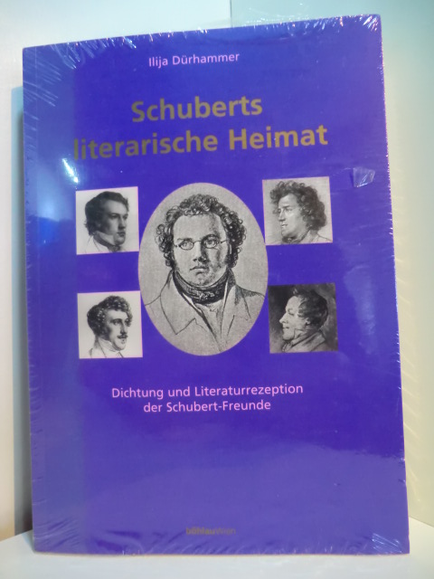 Dürhammer, Ilija:  Schuberts literarische Heimat. Dichtung und Literaturrezeption der Schubert-Freunde (originalverschweißtes Exemplar) 