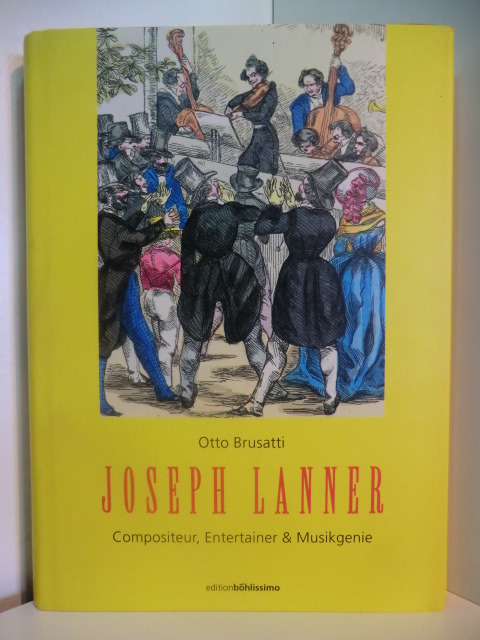 Brusatti, Otto und Isabella Sommer:  Joseph Lanner. Compositeur, Entertainer & Musikgenie 