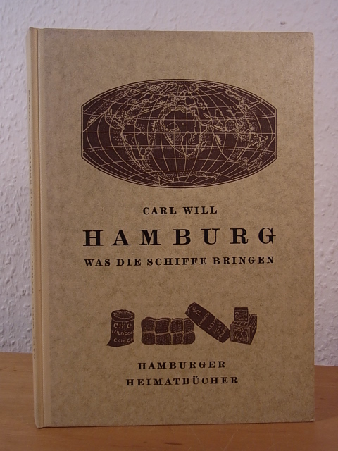 Will, Carl:  Hamburg. Eine Heimatkunde. Band 4: Was die Schiffe bringen (Hamburger Heimatbücher) 
