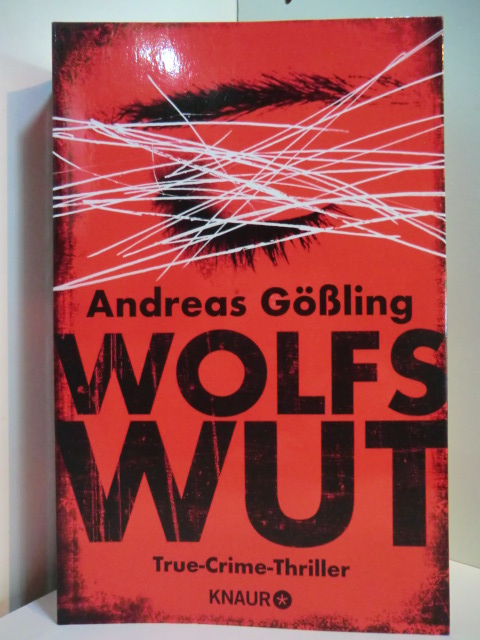 Gößling, Andreas:  Wolfswut. True-Crime-Thriller 