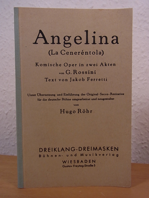 Rossini, Gioachino, Jakob Ferretti und Hugo Röhr:  Angelina (La Ceneréntola). Komische Oper in zwei Akten von G. Rossini, Text von Jakob Ferretti 