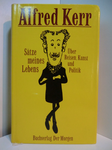 Kerr, Alfred - herausgegeben von Helga Bemmann:  Sätze meines Lebens. Über Reisen, Kunst und Politik 