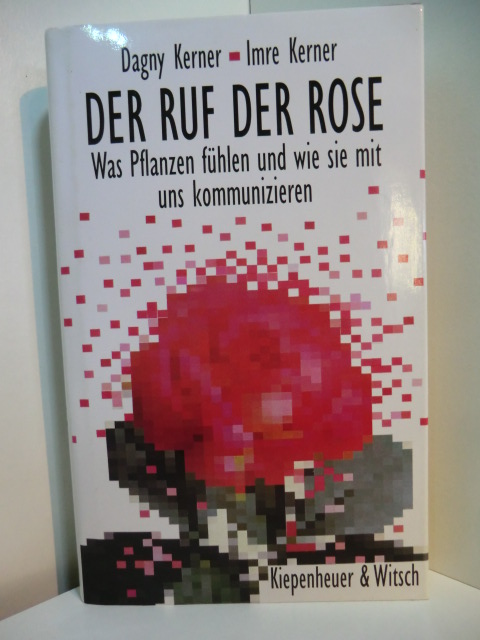 Kerner, Dagny und Imre Kerner:  Der Ruf der Rose. Was Pflanzen fühlen und wie sie mit uns kommunizieren 