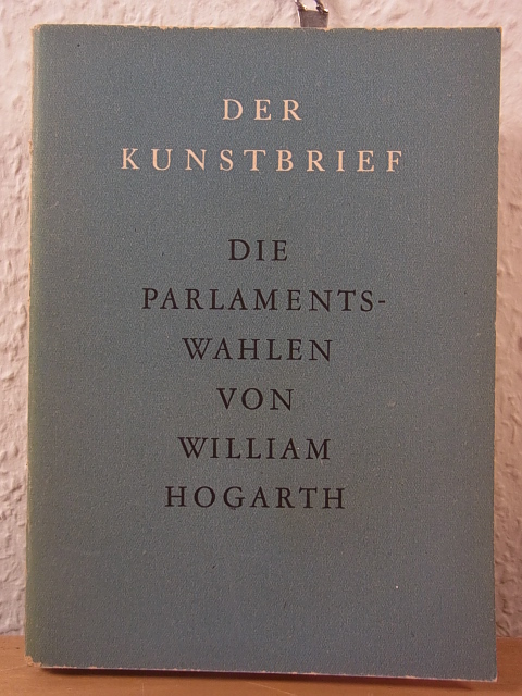 Rave, Paul Ortwin:  Die Parlamentswahlen von William Hogarth. Der Kunstbrief Nr. 42 