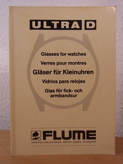 Flume, Rudolf:  Ultra D. Gläser für Kleinuhren - Glasses for Watches - Verres pour montres - Vidrios para relojes - Glas för fick- och armbandsur 