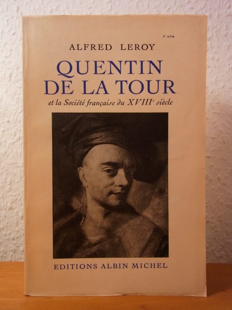 Leroy, Alfred:  Quentin de la Tour et la société française du XVIIIe siècle 