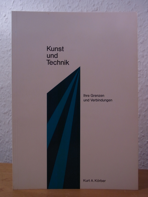 Körber, Kurt A.:  Kunst und Technik. Ihre Grenzen und Verbindungen 
