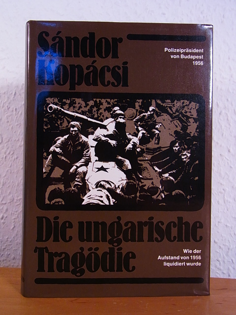 Kopácsi, Sándor:  Die ungarische Tragödie. Wie der Aufstand von 1956 liquidiert wurde 