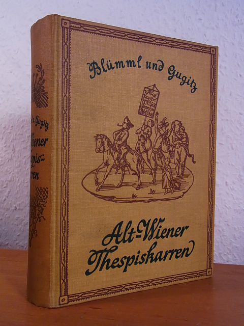 Blümml, Emil Karl und Gustav Gugitz:  Alt-Wiener Thespiskarren. Die Frühzeit der Wiener Vorstadtbühnen 