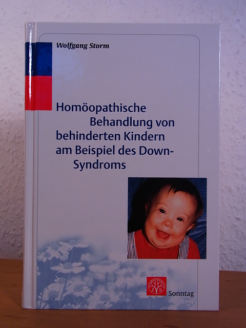 Storm, Wolfgang:  Homöopathische Behandlung von behinderten Kindern am Beispiel des Down-Syndroms 