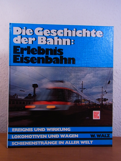 Walz, Werner:  Die Geschichte der Bahn: Erlebnis Eisenbahn. Ereignis und Wirkung. Lokomotiven und Wagen. Schienenstränge in aller Welt 