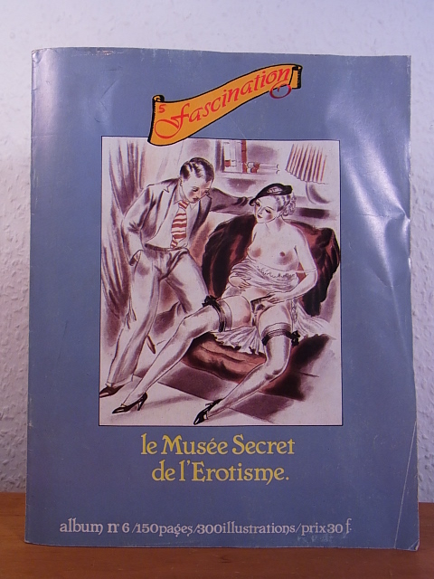 Bouyxou, Jean-Pierre (rédacteur en chef):  Fascination. Le Musée Secret de l`Erotisme. Album no 6, numéro 16 - 18 