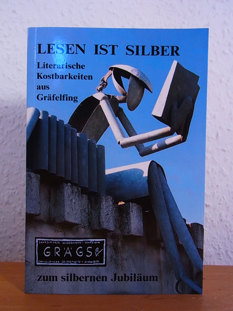 Gräfelfinger Gelegheitsschreiber (GRÄGS) e.V. und Johannes Glötzner (Redaktion):  Lesen ist Silber, literarische Kostbarkeiten aus Gräfelfing zum silbernen Jubiläum 