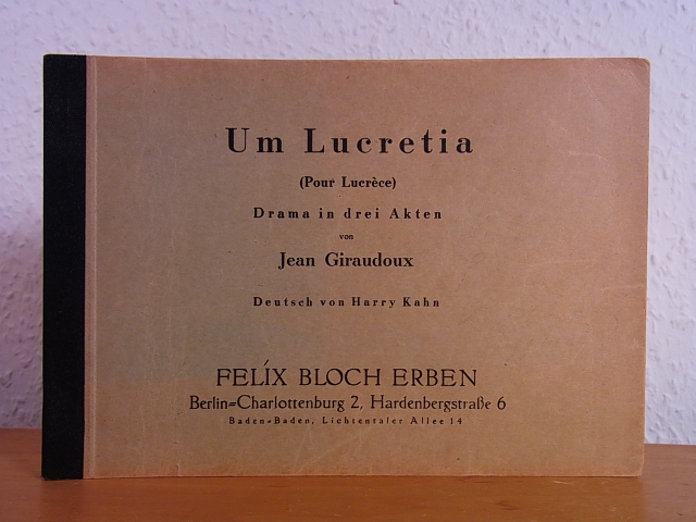 Giraudoux, Jean und Harry Kahn:  Um Lucretia (Pour Lucrèce). Drama in drei Akten von Jean Giraudoux 
