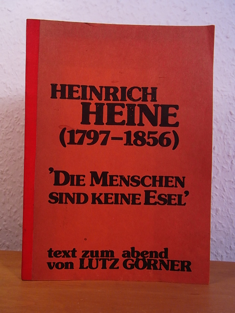 Görner, Lutz:  Heinrich Heine (1797 - 1856). Die Menschen sind keine Esel. Text zum Abend von Lutz Görner 