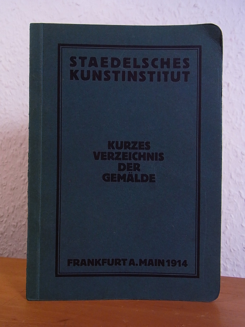 Herausgegeben von der Administration:  Staedelsches Kunstinstitut. Kurzes Verzeichnis der Gemälde 