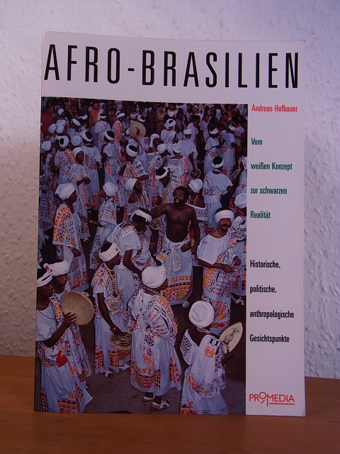 Hofbauer, Andreas:  Afro-Brasilien. Vom weißen Konzept zur schwarzen Realität. Historische, politische, anthropologische Gesichtspunkte 