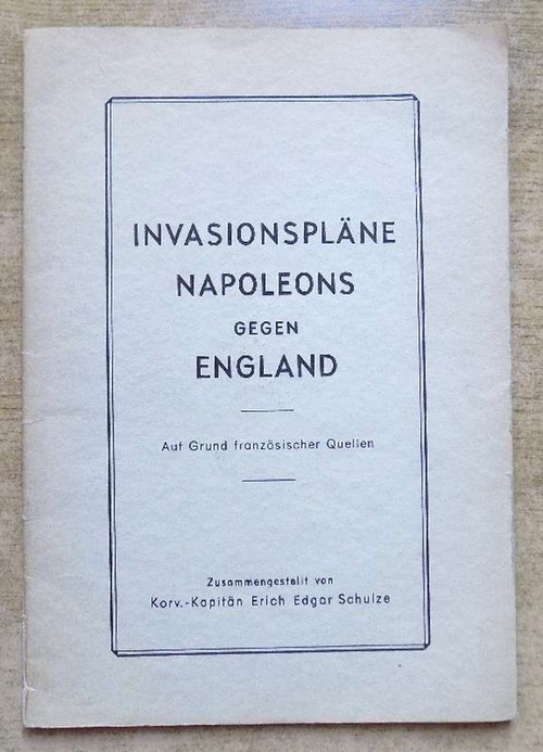 Schulze, Erich Edgar  Invasionspläne Napoleons gegen England - Auf Grund französischer Quellen. 