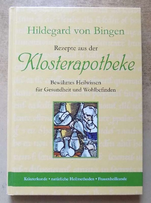 Bingen, Hildegard von  Rezepte aus der Klosterapotheke - Bewährtes Heilwissen für Gesundheit und Wohlbefinden. Kräuterkunde, natürliche Heilmethoden, Frauenheilkunde. 