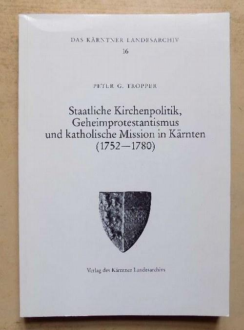 Tropper, Peter G.  Staatliche Kirchenpolitik, Geheimprotestantismus und katholische Mission in Kärnten 1752 - 1780. 