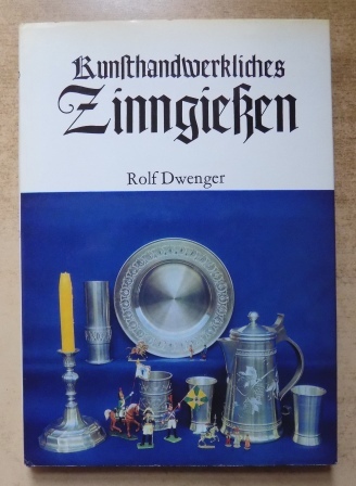 Dwenger, Rolf  Kunsthandwerkliches Zinngießen. 