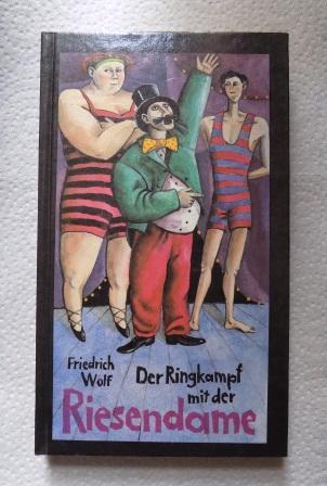 Wolf, Friedrich  Der Ringkampf mit der Riesendame - Herausgegeben vom Friedrich-Wolf-Archiv. 