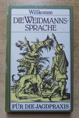 Willkomm, Dr. Hans-Dieter  Die Weidmannssprache - Begriffe, Wendungen und Bedeutungswandel des weidmännischen Sprachgutes. 