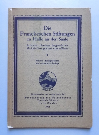   Die Franckeschen Stiftungen zu Halle an der Saale - In kurzen Umrissen dargestellt. 