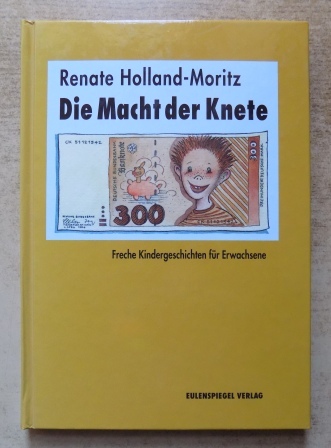 Holland-Moritz, Renate  Die Macht der Knete - Freche Kindergeschichten für Erwachsene. 