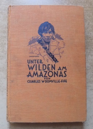 Domville-Fife, Charles W.  Unter Wilden am Amazonas - Forschungen und Abenteuer bei Kopfjägern und Menschenfressern. 