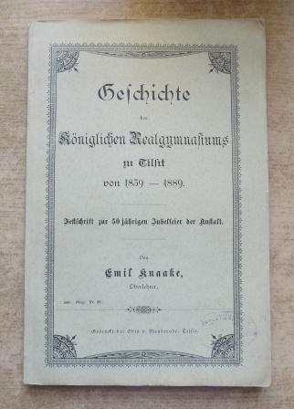 Knaake, Emil  Geschichte des Königlichen Realgymnasiums zu Tilsit von 1839 - 1889 - Ein Beitrag zur 50jährigen Jubelfeier der Anstalt. Festschrift. 