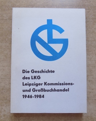 Hünich, Hans  Die Geschichte des LKG Leipziger Kommisions- und Großbuchhandel 1946 - 1984 - Als Manuskript gedruckt. Nur für den Dienstgebrauch. 