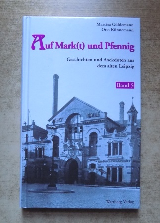 Güldemann, Martina und Otto Künnemann  Auf Mark (t) und Pfennig - Geschichten und Anekdoten aus dem alten Leipzig. 