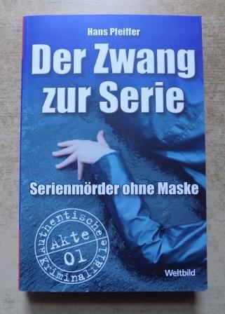 Pfeiffer, Hans  Der Zwang zur Serie - Serienmörder ohne Maske. Authentische Kriminalfälle. 