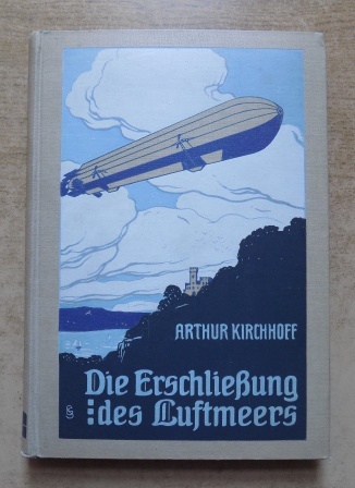 Kirchhoff, Arthur  Die Erschließung des Luftmeeres - Luftschiffahrt und Flugtechnik in ihrer Entwicklung und ihrem heutigen Stande. 