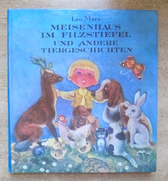 Marx, Leo  Meisenhaus im Filzstiefel und andere Tiergeschichten. 