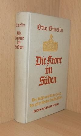 Gmelin, Otto  Die Krone im Süden - Von Größe und Untergang des ersten Reiches der Deutschen. 