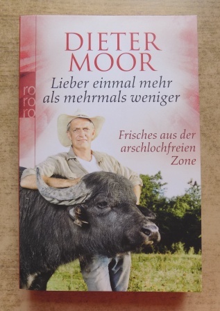 Moor, Dieter  Lieber einmal mehr als mehrmals weniger - Frisches aus der arschlochfreien Zone. 