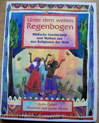 Ganeri, Anita  Unter dem weiten Regenbogen - Biblische Geschichten und Mythen aus den Religionen der Welt. 