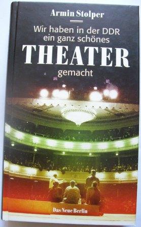 Stolper, Armin  Wir haben in der DDR ein ganz schönes Theater gemacht. 