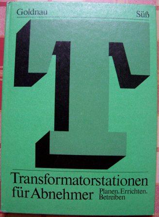Goldnau, Jürgen und Edgar Süß  Transformatorstationen für Abnehmer - Planen, errichten, betreiben. 