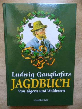 Aberle, Andreas (Hrg.) und Jörg (Hrg.) Wedekind  Ludwig Ganghofers Jagdbuch - Von Jägern und Wilderern. 