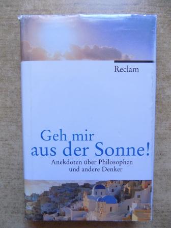 Köhler, Peter (Hrg.)  Geh mir aus der Sonne! - Anekdoten über Philosophen und andere Denker. 