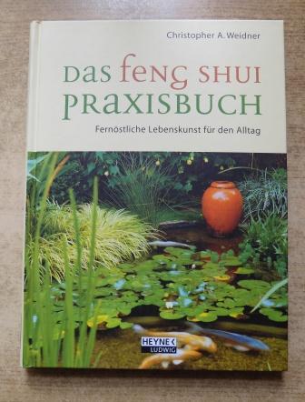 Weidner, Christopher A.  Das Feng Shui-Praxisbuch - Fernöstliche Lebenskunst für den Alltag. 