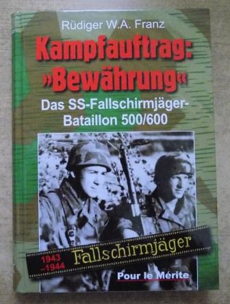 Franz, Rüdiger W. A.  Kampfauftrag: Bewährung - Das SS-Fallschirmjäger-Bataillon 500/600 1943 - 1944. 