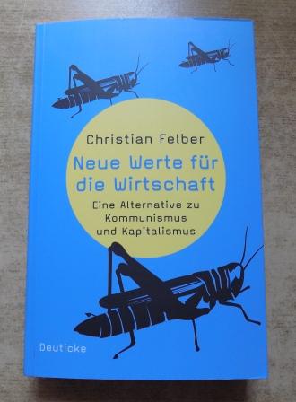 Felber, Christian  Neue Werte für die Wirtschaft - Eine Alternative zu Kommunismus und Kapitalismus. 
