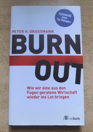Grassmann, Peter H.  Burnout - Wie wir eine aus den Fugen geratene Wirtschaft wieder ins Lot bringen. 