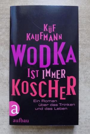 Kaufmann, Küf  Wodka ist immer koscher - Ein Roman über das Trinken und das Leben. 